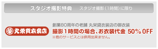 創業80周年の老舗 丸栄貸衣装店の御衣装 撮影1時間の場合、お衣装代金 50% OFF ※他のサービスとは併用出来ません。