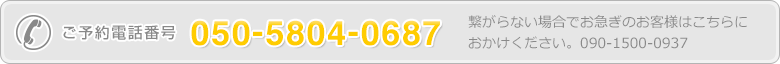 ご予約電話番号 050-5804-0687　お急ぎの場合はこちら050-1500-0937