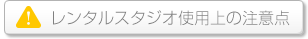 レンタルスタジオ使用上の注意点